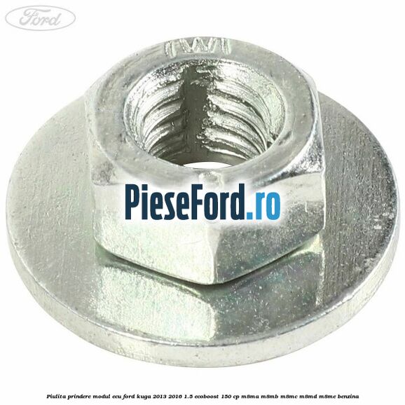 Piulita prindere modul ECU Ford Kuga 2013-2016 1.5 EcoBoost 150 cp Piulita prindere modul ECU Ford Kuga 2013-2016 1.5 EcoBoost 150 cp M8MA, M8MB, M8MC, M8MD, M8ME benzina