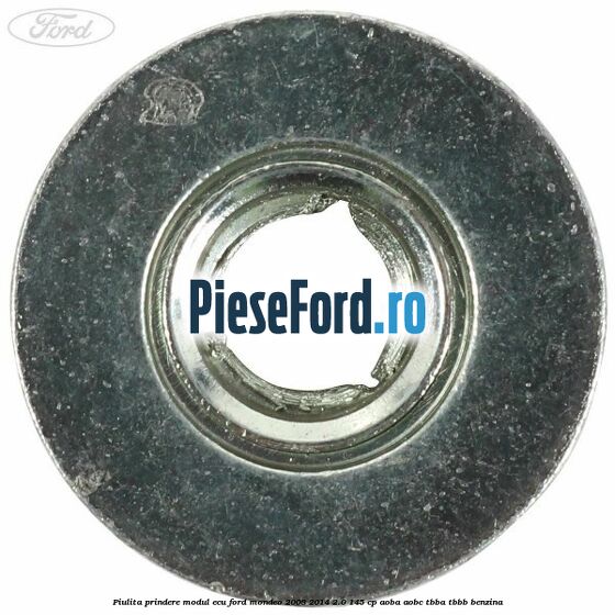 Piulita prindere modul ECU Ford Mondeo 2008-2014 2.0 145 cp Piulita prindere modul ECU Ford Mondeo 2008-2014 2.0 145 cp AOBA, AOBC, TBBA, TBBB benzina