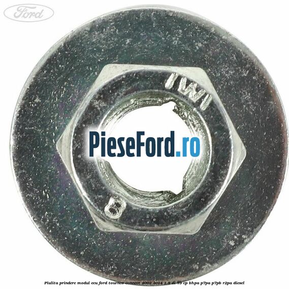 Piulita prindere modul ECU Ford Tourneo Connect 2002-2014 1.8 Di 75 cp BHPA, P7PA, P7PB, R2PA diesel