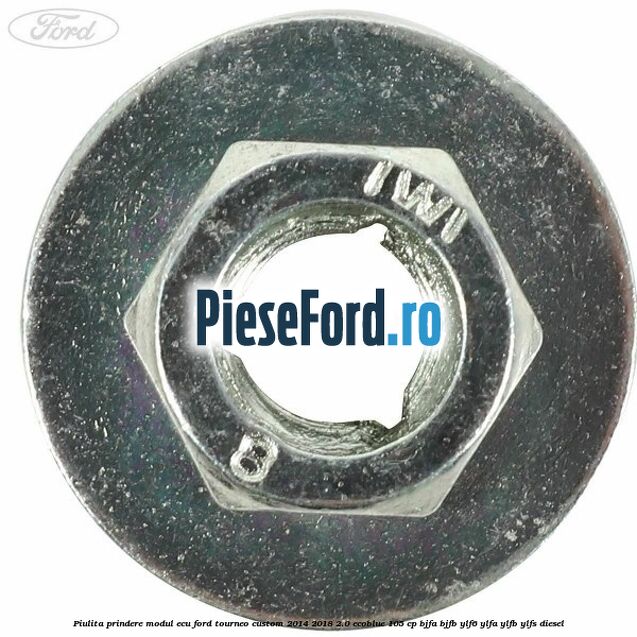 Piulita prindere modul ECU Ford Tourneo Custom 2014-2018 2.0 EcoBlue 105 cp BJFA, BJFB, YLF6, YLFA, YLFB, YLFS diesel