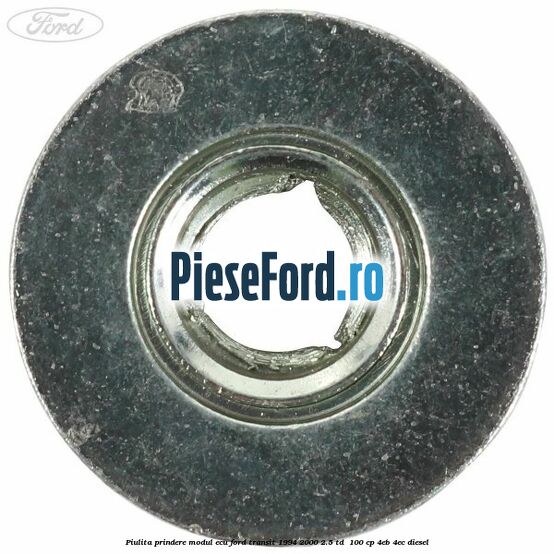 Piulita prindere modul ECU Ford Transit 1994-2000 2.5 TD 100 cp Piulita prindere modul ECU Ford Transit 1994-2000 2.5 TD 100 cp 4EB, 4EC diesel