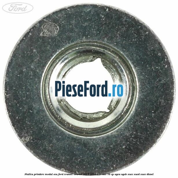 Piulita prindere modul ECU Ford Transit Courier 2019-2023 1.5 TDCi 75 cp Piulita prindere modul ECU Ford Transit Courier 2019-2023 1.5 TDCi 75 cp UGCA, UGCB, XUCC, XUCD, XUCE diesel