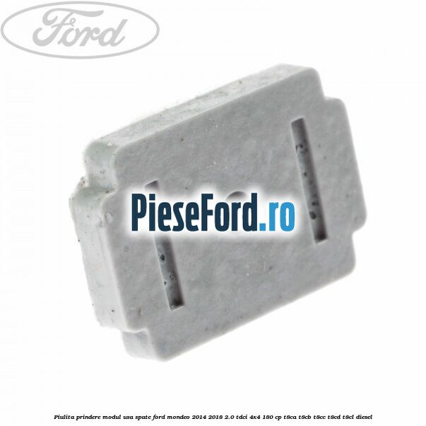 Piulita prindere modul usa spate Ford Mondeo 2014-2018 2.0 TDCi 4x4 180 cp T8CA, T8CB, T8CC, T8CD, T8CL diesel