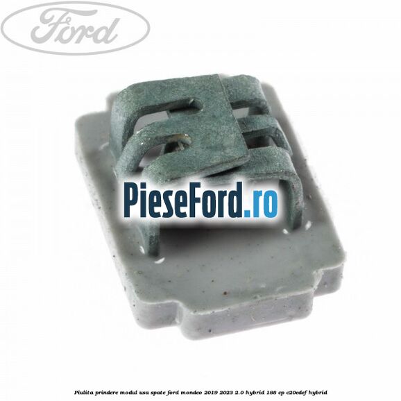 Piulita prindere modul usa spate Ford Mondeo 2019-2023 2.0 Hybrid 188 cp C20EDEF hybrid