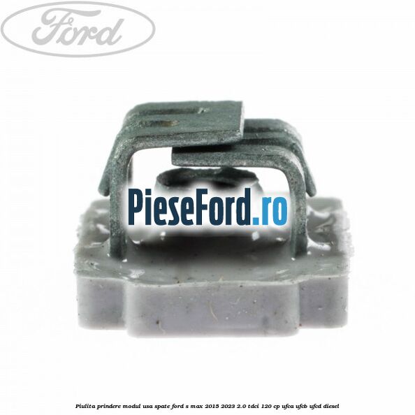 Piulita prindere modul usa spate Ford S-Max 2015-2023 2.0 TDCi 120 cp UFCA, UFCB, UFCD diesel