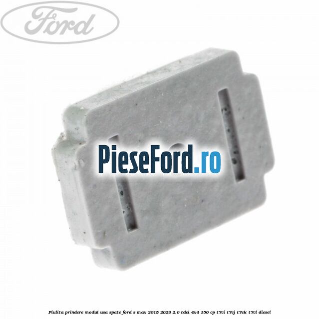 Piulita prindere modul usa spate Ford S-Max 2015-2023 2.0 TDCi 4x4 150 cp T7CI, T7CJ, T7CK, T7CL diesel