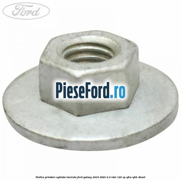 Piulita prindere oglinda laterala Ford Galaxy 2015-2023 2.0 TDCi 120 cp UFCA, UFCB diesel