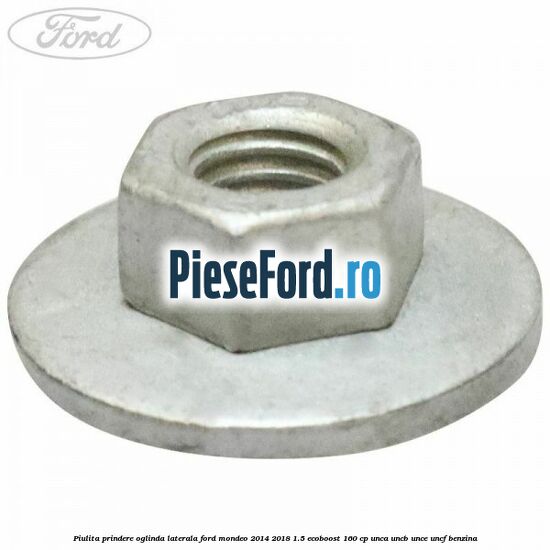Piulita prindere oglinda laterala Ford Mondeo 2014-2018 1.5 EcoBoost 160 cp UNCA, UNCB, UNCE, UNCF benzina
