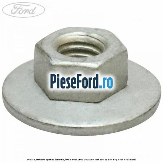Piulita prindere oglinda laterala Ford S-Max 2015-2023 2.0 TDCi 150 cp T7CI, T7CJ, T7CK, T7CL diesel