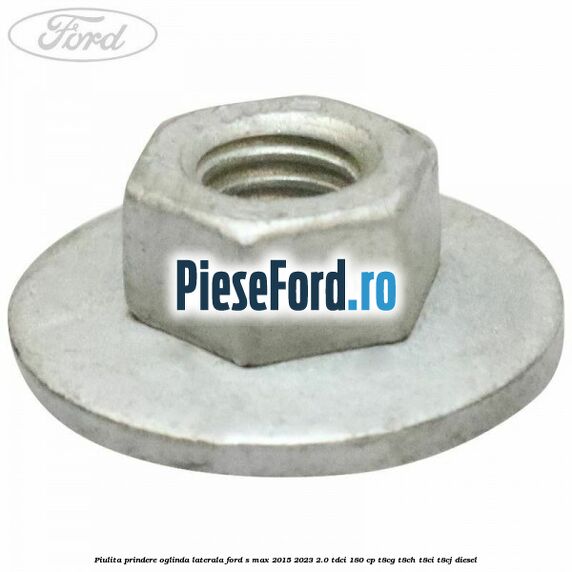 Piulita prindere oglinda laterala Ford S-Max 2015-2023 2.0 TDCi 180 cp T8CG, T8CH, T8CI, T8CJ diesel