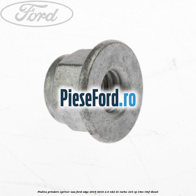 Piulita prindere opritor usa Ford Edge 2016-2018 2.0 TDCi Bi-Turbo 210 cp T9CE, T9CF diesel