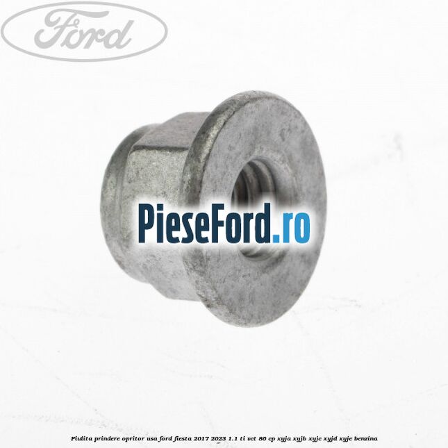 Piulita prindere opritor usa Ford Fiesta 2017-2023 1.1 Ti-VCT 86 cp XYJA, XYJB, XYJC, XYJD, XYJE benzina