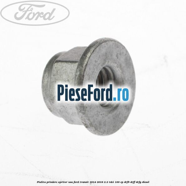 Piulita prindere opritor usa Ford Transit 2014-2018 2.2 TDCi 100 cp DRF5, DRFF, DRFG diesel