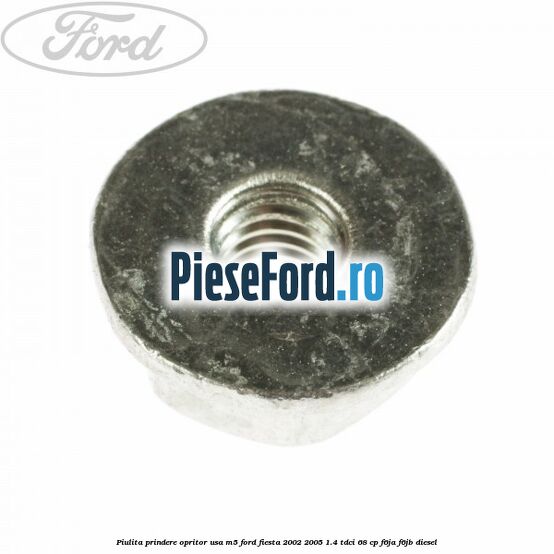 Piulita prindere opritor usa M5 Ford Fiesta 2002-2005 1.4 TDCi 68 cp F6JA, F6JB diesel
