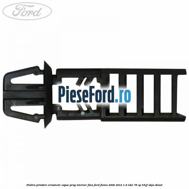 Piulita prindere ornament capac prag interior fata Ford Fiesta 2008-2012 1.6 TDCi 75 cp HHJF, UBJA diesel