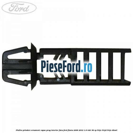 Piulita prindere ornament capac prag interior fata Ford Fiesta 2008-2012 1.6 TDCi 90 cp Piulita prindere ornament capac prag interior fata Ford Fiesta 2008-2012 1.6 TDCi 90 cp HHJC, HHJD, HHJE diesel