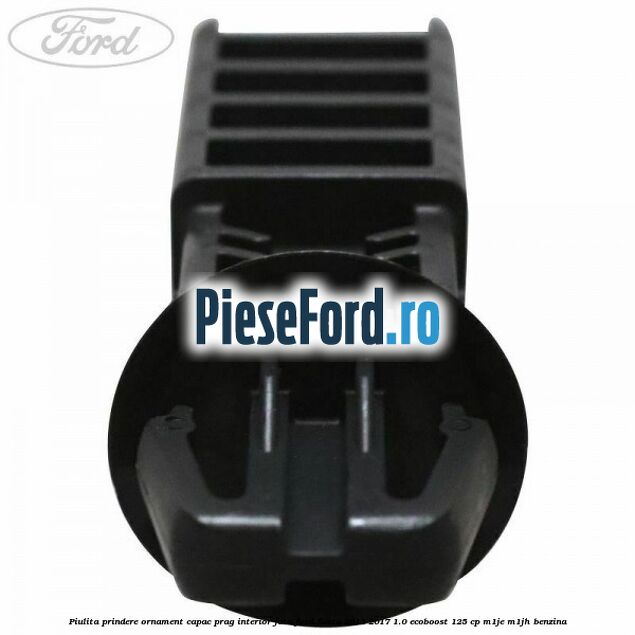 Piulita prindere ornament capac prag interior fata Ford Fiesta 2013-2017 1.0 EcoBoost 125 cp Piulita prindere ornament capac prag interior fata Ford Fiesta 2013-2017 1.0 EcoBoost 125 cp M1JE, M1JH benzina