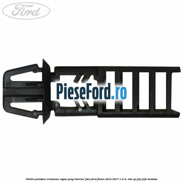 Piulita prindere ornament capac prag interior fata Ford Fiesta 2013-2017 1.6 ST 182 cp JTJA, JTJB benzina