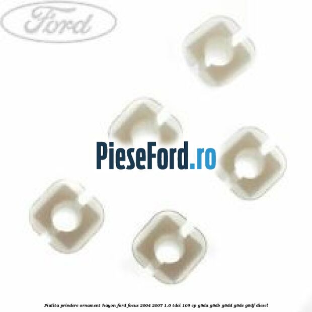 Piulita prindere ornament hayon Ford Focus 2004-2007 1.6 TDCi 109 cp Piulita prindere ornament hayon Ford Focus 2004-2007 1.6 TDCi 109 cp G8DA, G8DB, G8DD, G8DE, G8DF diesel