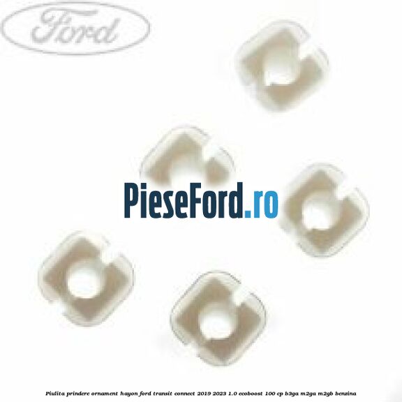Piulita prindere ornament hayon Ford Transit Connect 2019-2023 1.0 EcoBoost 100 cp B3GA, M2GA, M2GB benzina