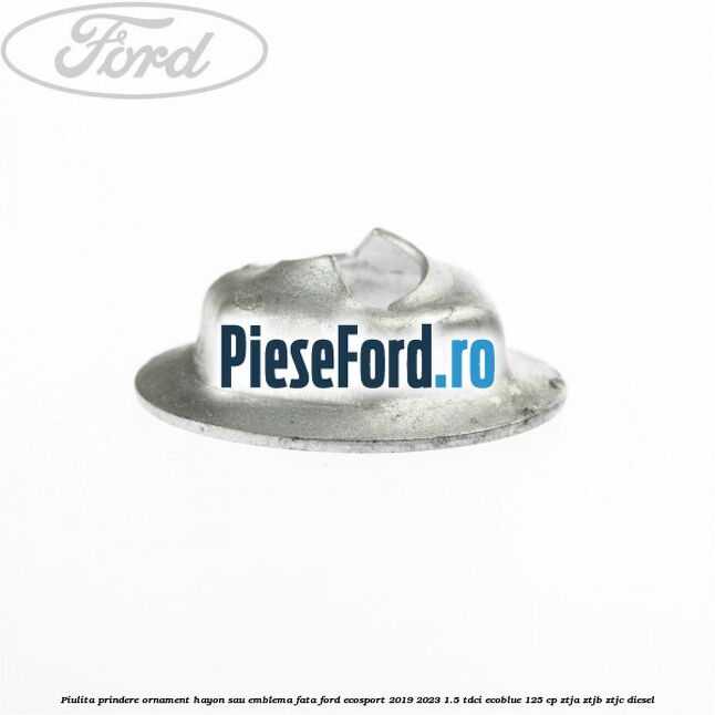 Piulita prindere ornament hayon sau emblema fata Ford EcoSport 2019-2023 1.5 TDCi EcoBlue 125 cp ZTJA, ZTJB, ZTJC diesel