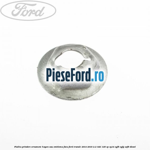 Piulita prindere ornament hayon sau emblema fata Ford Transit 2014-2018 2.2 TDCi 125 cp CY14, CYF5, CYFG, USF6 diesel