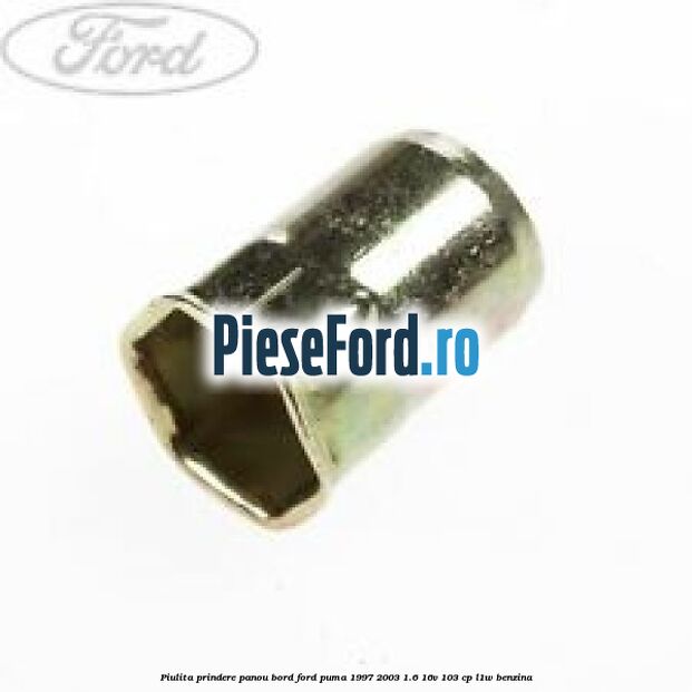 Piulita prindere panou bord Ford Puma 1997-2003 1.6 16V 103 cp L1W benzina