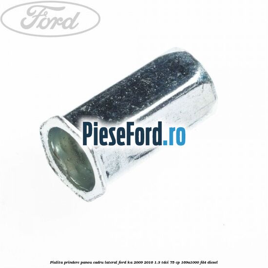 Piulita prindere panou cadru lateral Ford Ka 2009-2016 1.3 TDCi 75 cp 169A1000, FD4 diesel