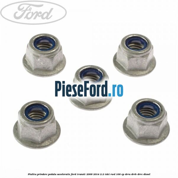 Piulita prindere pedala acceleratie Ford Transit 2006-2014 2.2 TDCi RWD 100 cp Piulita prindere pedala acceleratie Ford Transit 2006-2014 2.2 TDCi RWD 100 cp DRRA, DRRB, DRRC diesel