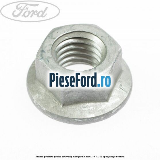 Piulita prindere pedala ambreiaj M10 Ford B-Max 1.6 Ti 105 cp Piulita prindere pedala ambreiaj M10 Ford B-Max 1.6 Ti 105 cp IQJA, IQJC benzina