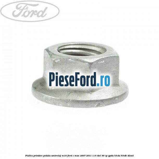 Piulita prindere pedala ambreiaj M10 Ford C-Max 2007-2011 1.6 TDCi 90 cp Piulita prindere pedala ambreiaj M10 Ford C-Max 2007-2011 1.6 TDCi 90 cp GPDA, HHDA, HHDB diesel