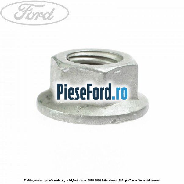 Piulita prindere pedala ambreiaj M10 Ford C-Max 2016-2020 1.0 EcoBoost 125 cp B7DA, M1DA, M1DD benzina