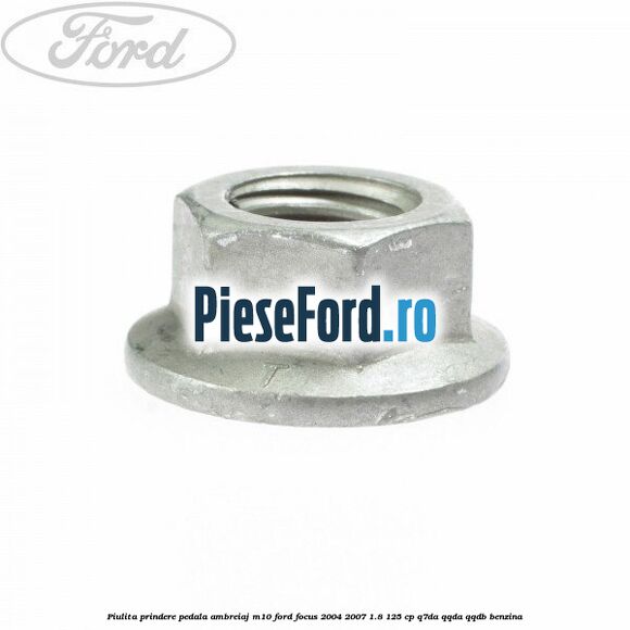 Piulita prindere pedala ambreiaj M10 Ford Focus 2004-2007 1.8 125 cp Piulita prindere pedala ambreiaj M10 Ford Focus 2004-2007 1.8 125 cp Q7DA, QQDA, QQDB benzina
