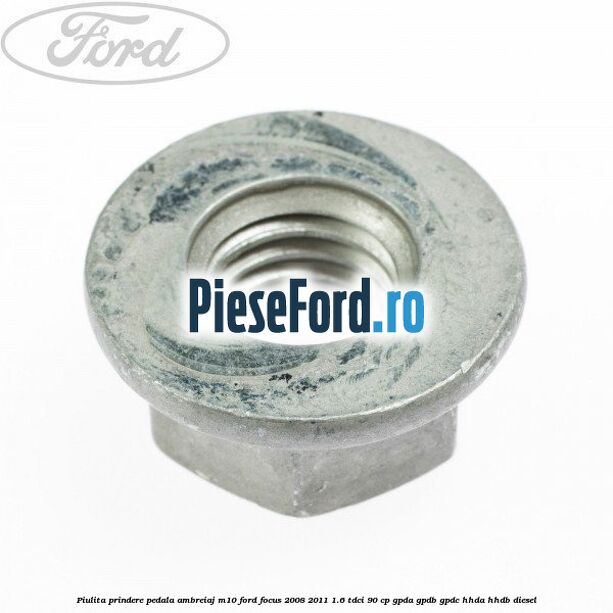 Piulita prindere pedala ambreiaj M10 Ford Focus 2008-2011 1.6 TDCi 90 cp GPDA, GPDB, GPDC, HHDA, HHDB diesel