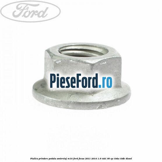 Piulita prindere pedala ambreiaj M10 Ford Focus 2011-2014 1.6 TDCi 95 cp T3DA, T3DB diesel