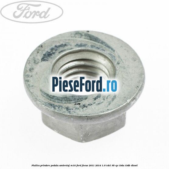 Piulita prindere pedala ambreiaj M10 Ford Focus 2011-2014 1.6 TDCi 95 cp T3DA, T3DB diesel