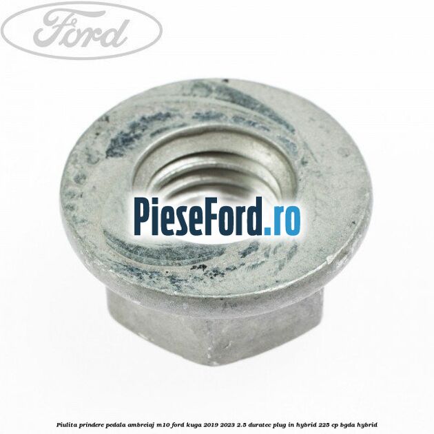 Piulita prindere pedala ambreiaj M10 Ford Kuga 2019-2023 2.5 Duratec Plug-in-Hybrid 225 cp BGDA hybrid