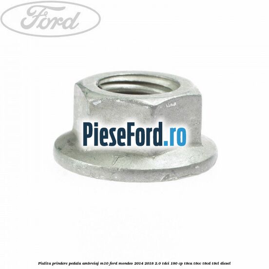 Piulita prindere pedala ambreiaj M10 Ford Mondeo 2014-2018 2.0 TDCi 180 cp T8CA, T8CC, T8CD, T8CL diesel