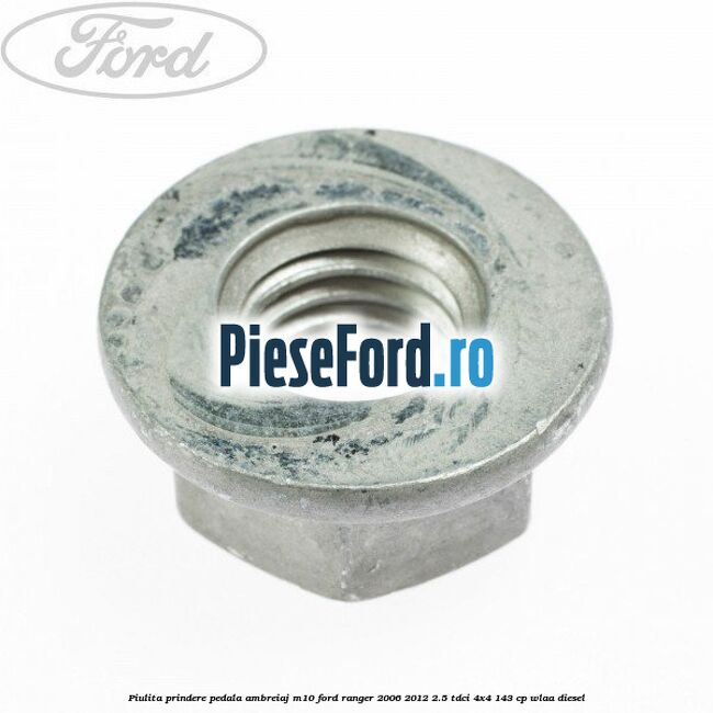 Piulita prindere pedala ambreiaj M10 Ford Ranger 2006-2012 2.5 TDCi 4x4 143 cp WLAA diesel