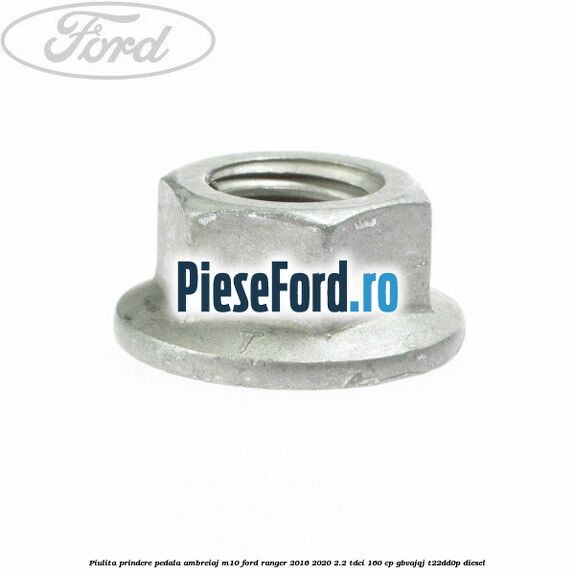 Piulita prindere pedala ambreiaj M10 Ford Ranger 2016-2020 2.2 TDCi 160 cp Piulita prindere pedala ambreiaj M10 Ford Ranger 2016-2020 2.2 TDCi 160 cp GBVAJQJ, T22DD0P diesel