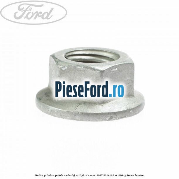 Piulita prindere pedala ambreiaj M10 Ford S-Max 2007-2014 2.5 ST 220 cp HUWA benzina
