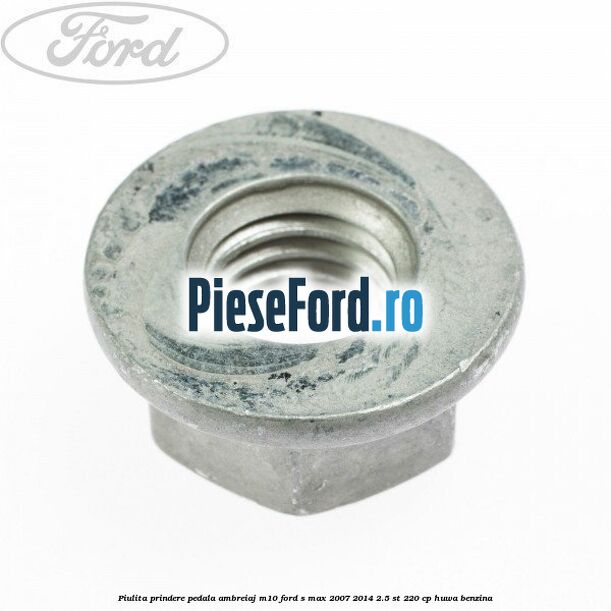 Piulita prindere pedala ambreiaj M10 Ford S-Max 2007-2014 2.5 ST 220 cp HUWA benzina