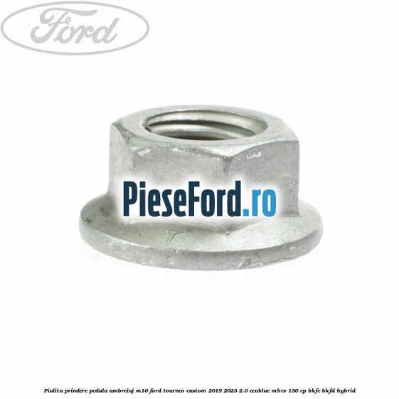 Piulita prindere pedala ambreiaj M10 Ford Tourneo Custom 2019-2023 2.0 EcoBlue mHEV 130 cp BKFC, BKFD Hybrid