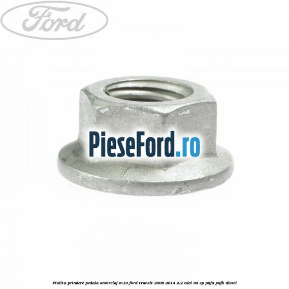 Piulita prindere pedala ambreiaj M10 Ford Transit 2006-2014 2.2 TDCi 85 cp Piulita prindere pedala ambreiaj M10 Ford Transit 2006-2014 2.2 TDCi 85 cp P8FA, P8FB diesel