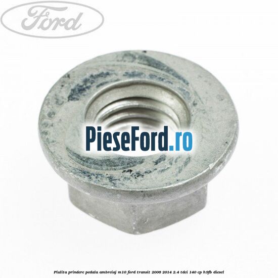 Piulita prindere pedala ambreiaj M10 Ford Transit 2006-2014 2.4 TDCi 140 cp Piulita prindere pedala ambreiaj M10 Ford Transit 2006-2014 2.4 TDCi 140 cp H9FB diesel