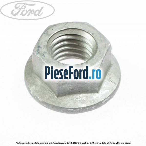 Piulita prindere pedala ambreiaj M10 Ford Transit 2014-2018 2.0 EcoBlue 105 cp BJFA, BJFB, YLF6, YLFA, YLFB, YLFS diesel