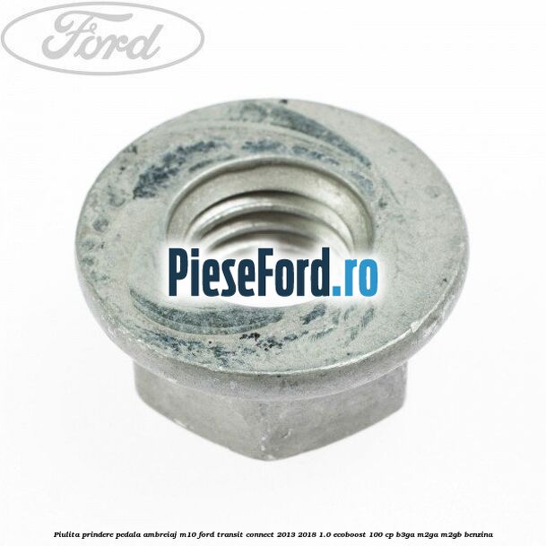 Piulita prindere pedala ambreiaj M10 Ford Transit Connect 2013-2018 1.0 EcoBoost 100 cp B3GA, M2GA, M2GB benzina