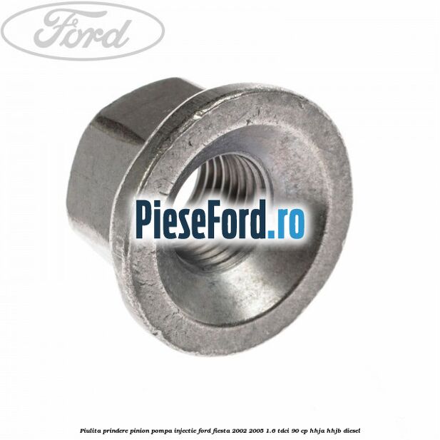 Piulita prindere pinion pompa injectie Ford Fiesta 2002-2005 1.6 TDCi 90 cp HHJA, HHJB diesel