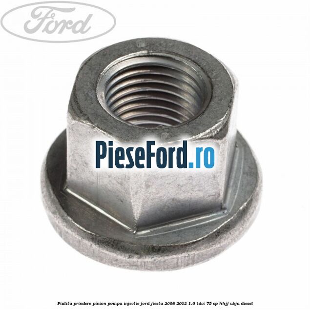 Piulita prindere pinion pompa injectie Ford Fiesta 2008-2012 1.6 TDCi 75 cp HHJF, UBJA diesel