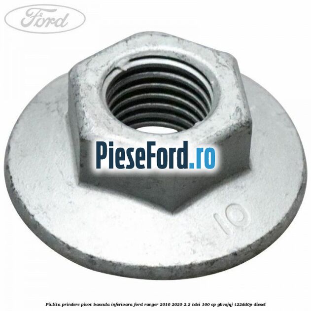 Piulita prindere pivot bascula inferioara Ford Ranger 2016-2020 2.2 TDCi 160 cp Piulita prindere pivot bascula inferioara Ford Ranger 2016-2020 2.2 TDCi 160 cp GBVAJQJ, T22DD0P diesel